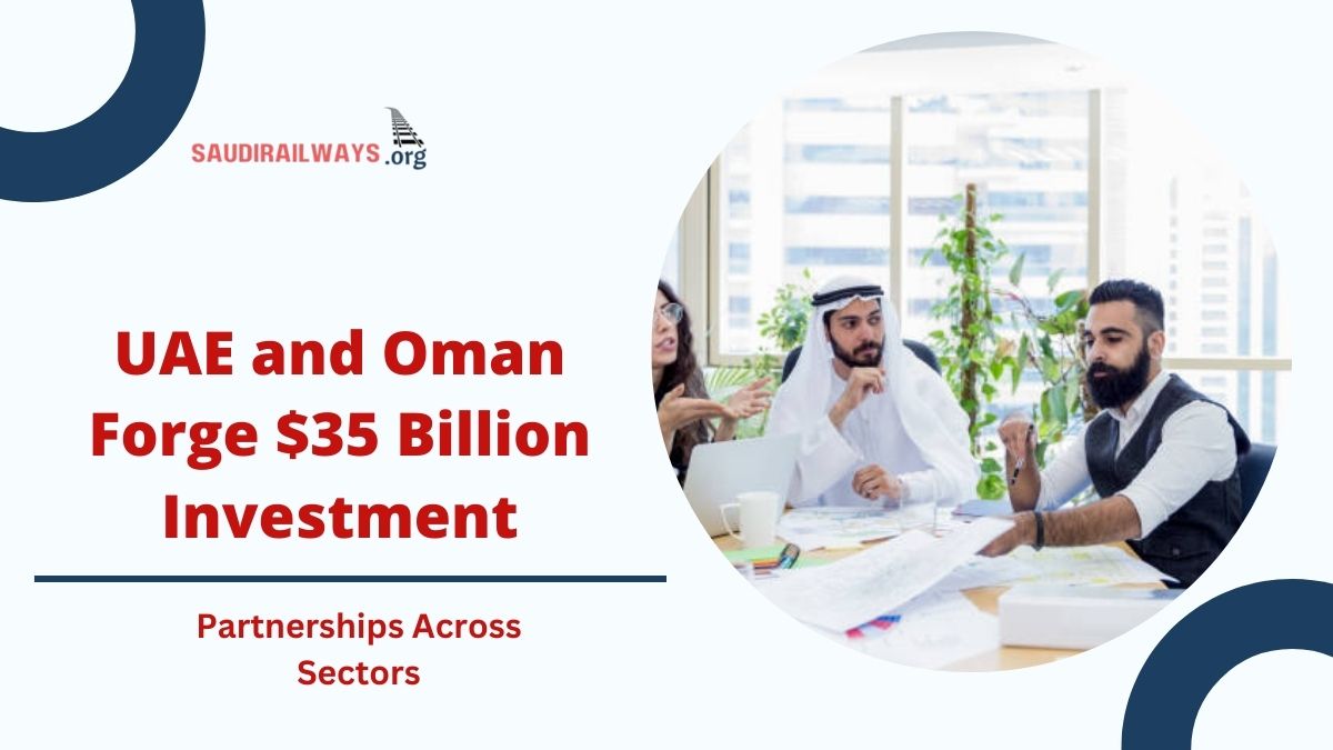 UAE and Oman Forge $35 Billion Investment Partnerships Across Sectors